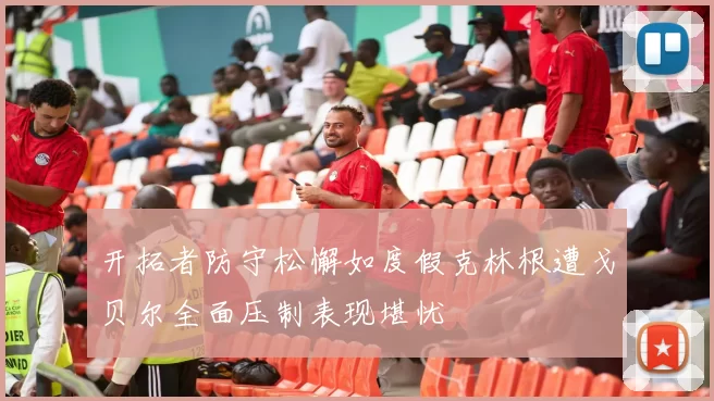 开拓者防守松懈如度假克林根遭戈贝尔全面压制表现堪忧