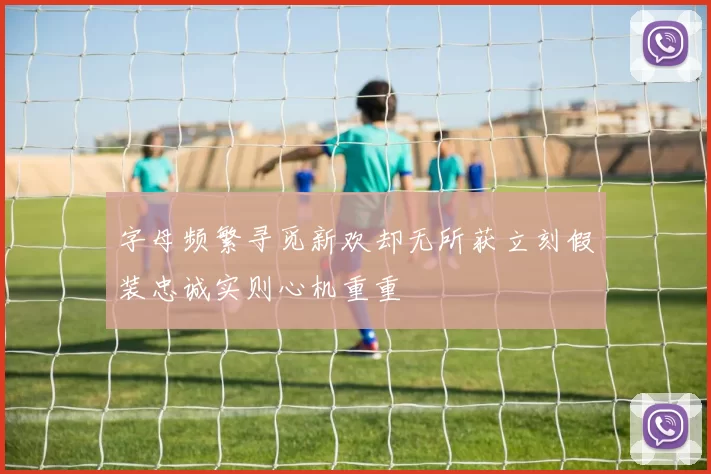 字母频繁寻觅新欢却无所获立刻假装忠诚实则心机重重